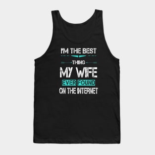 I'm The Best Thing My Wife Ever Found On The Internet Tank Top